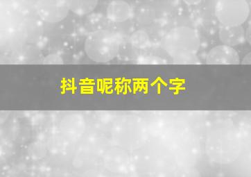 抖音呢称两个字