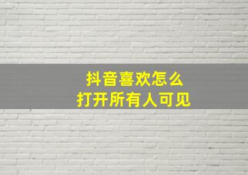 抖音喜欢怎么打开所有人可见