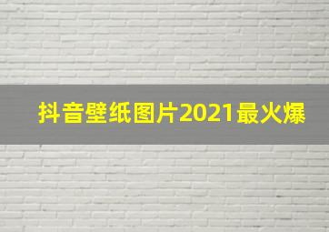 抖音壁纸图片2021最火爆