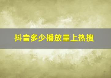 抖音多少播放量上热搜