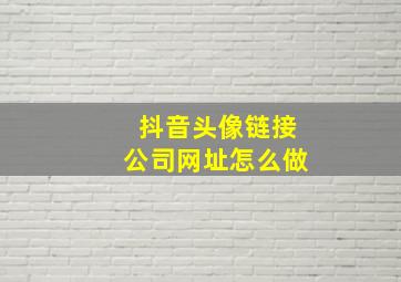 抖音头像链接公司网址怎么做