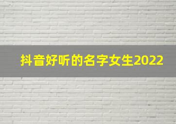 抖音好听的名字女生2022