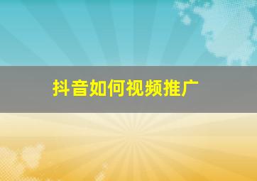 抖音如何视频推广