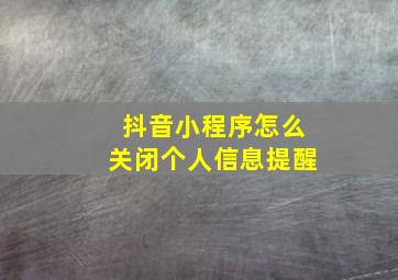 抖音小程序怎么关闭个人信息提醒