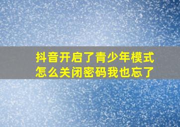 抖音开启了青少年模式怎么关闭密码我也忘了