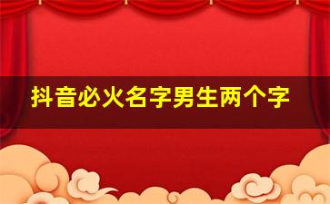 抖音必火名字男生两个字