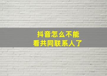 抖音怎么不能看共同联系人了