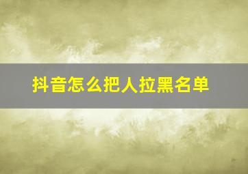 抖音怎么把人拉黑名单