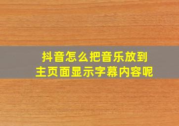 抖音怎么把音乐放到主页面显示字幕内容呢