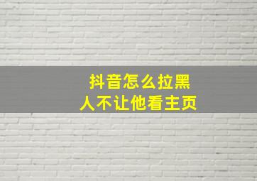 抖音怎么拉黑人不让他看主页