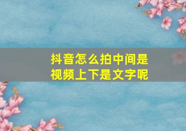 抖音怎么拍中间是视频上下是文字呢