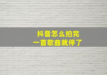 抖音怎么拍完一首歌曲就停了