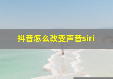 抖音怎么改变声音siri