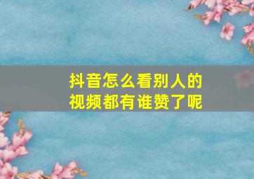 抖音怎么看别人的视频都有谁赞了呢