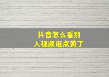 抖音怎么看别人视频谁点赞了