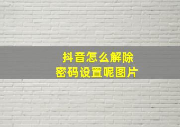 抖音怎么解除密码设置呢图片