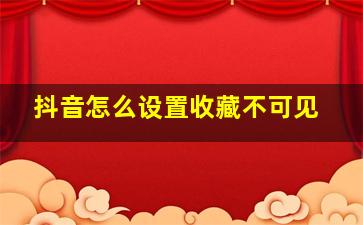 抖音怎么设置收藏不可见