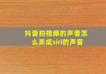 抖音拍视频的声音怎么弄成siri的声音