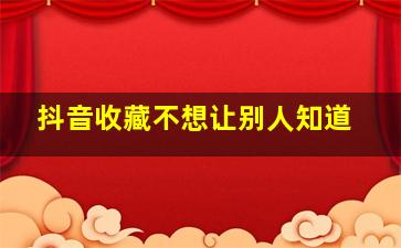 抖音收藏不想让别人知道