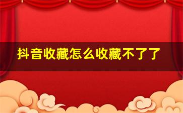 抖音收藏怎么收藏不了了