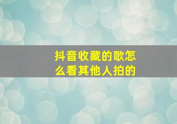 抖音收藏的歌怎么看其他人拍的