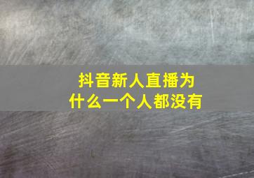 抖音新人直播为什么一个人都没有