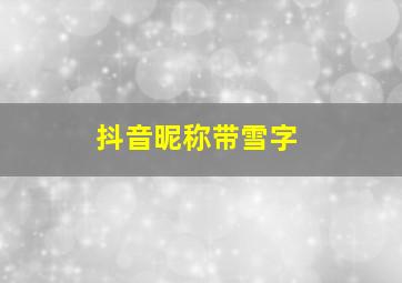 抖音昵称带雪字