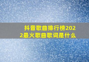 抖音歌曲排行榜2022最火歌曲歌词是什么