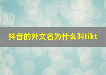 抖音的外文名为什么叫tikt