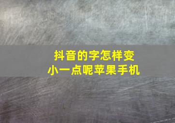 抖音的字怎样变小一点呢苹果手机