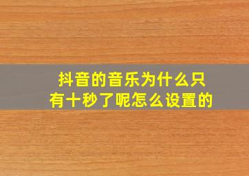 抖音的音乐为什么只有十秒了呢怎么设置的