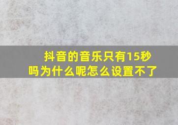 抖音的音乐只有15秒吗为什么呢怎么设置不了