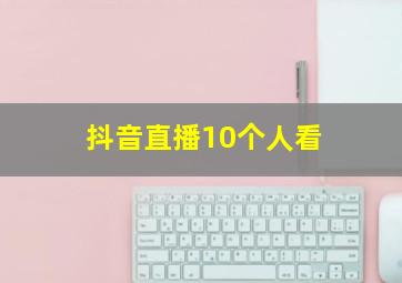 抖音直播10个人看