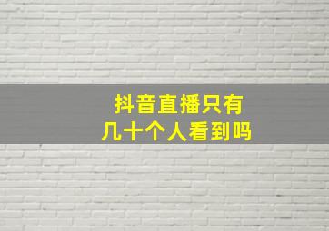 抖音直播只有几十个人看到吗