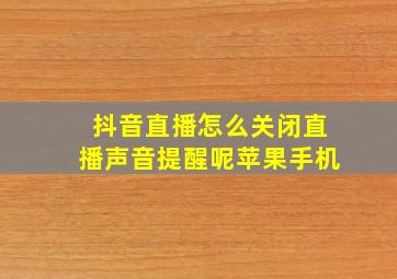 抖音直播怎么关闭直播声音提醒呢苹果手机