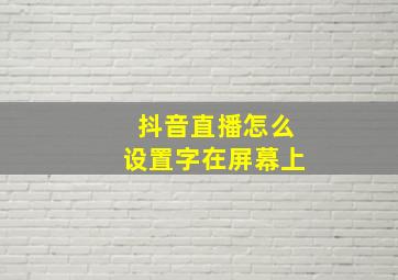 抖音直播怎么设置字在屏幕上