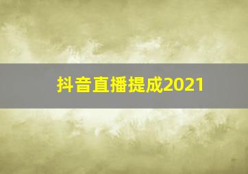 抖音直播提成2021