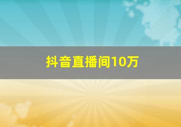 抖音直播间10万