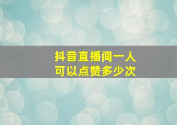 抖音直播间一人可以点赞多少次