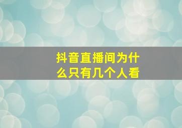 抖音直播间为什么只有几个人看