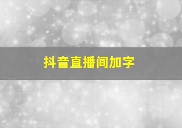 抖音直播间加字