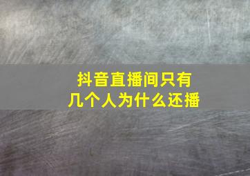 抖音直播间只有几个人为什么还播