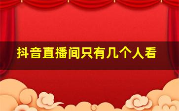 抖音直播间只有几个人看