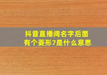 抖音直播间名字后面有个菱形7是什么意思