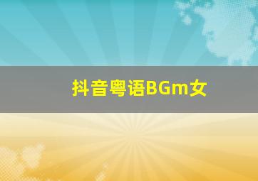 抖音粤语BGm女