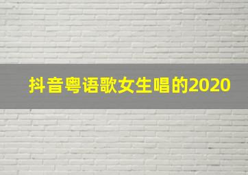 抖音粤语歌女生唱的2020