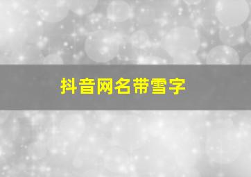 抖音网名带雪字