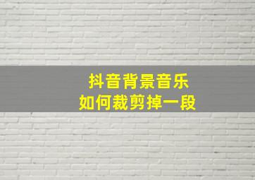 抖音背景音乐如何裁剪掉一段