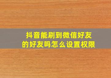 抖音能刷到微信好友的好友吗怎么设置权限