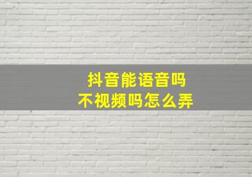 抖音能语音吗不视频吗怎么弄